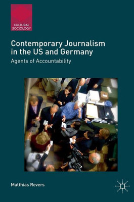 Contemporary Journalism in the US and Germany: Agents of Accountability (Cultural Sociology)