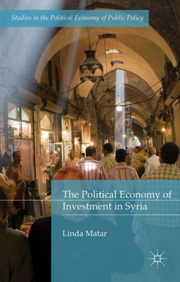 The Political Economy of Investment in Syria (Studies in the Political Economy of Public Policy)