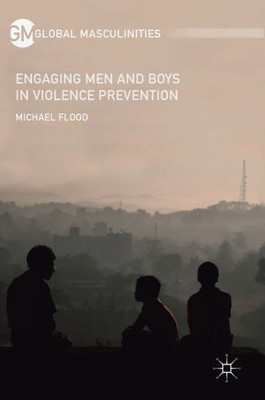 Engaging Men and Boys in Violence Prevention (Global Masculinities)