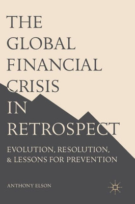 The Global Financial Crisis in Retrospect: Evolution, Resolution, and Lessons for Prevention