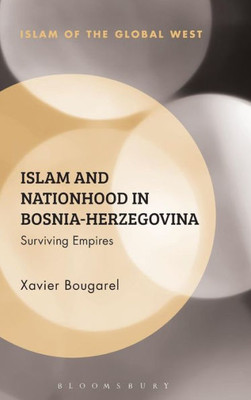 Islam and Nationhood in Bosnia-Herzegovina: Surviving Empires (Islam of the Global West)