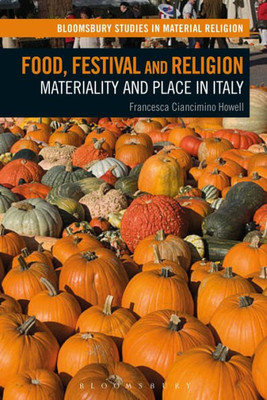 Food, Festival and Religion: Materiality and Place in Italy (Bloomsbury Studies in Material Religion)