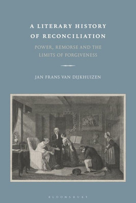 A Literary History of Reconciliation: Power, Remorse and the Limits of Forgiveness