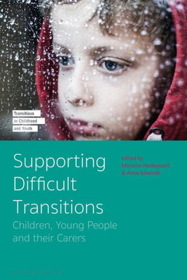 Supporting Difficult Transitions: Children, Young People and their Carers (Transitions in Childhood and Youth)