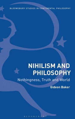 Nihilism and Philosophy: Nothingness, Truth and World (Bloomsbury Studies in Continental Philosophy)