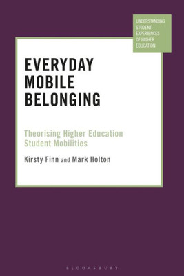 Everyday Mobile Belonging: Theorising Higher Education Student Mobilities (Understanding Student Experiences of Higher Education)