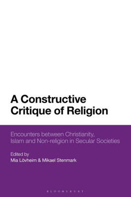 A Constructive Critique of Religion: Encounters between Christianity, Islam, and Non-religion in Secular Societies