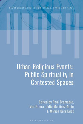 Urban Religious Events: Public Spirituality in Contested Spaces (Bloomsbury Studies in Religion, Space and Place)