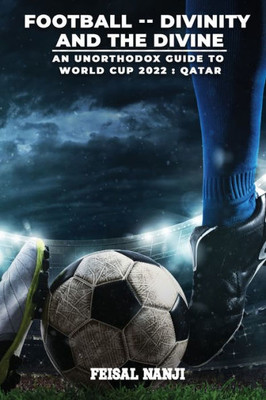 Football -- Divinity and the Divine: (An unofficial guide to the World Cup: Qatar 2022)