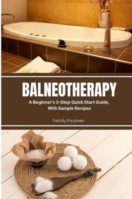 Balneotherapy: A Beginner's 3-Step Quick Start Guide, With Sample Recipes
