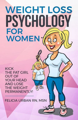 Weight Loss Psychology for Women: Kick the Fat Girl Out of Your Head and Lose the Weight Permanently! (1)