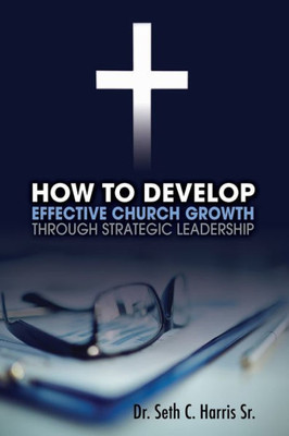 How to Develop Effective Church Growth Through Strategic Leadership