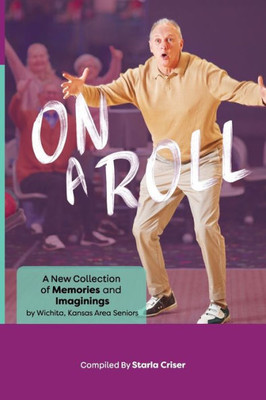 On A Roll: A New Collection of Memories and Imaginings: A New Collection of Memories and Imaginings