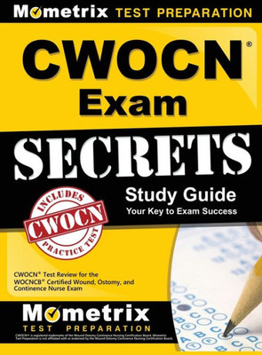 Cwocn Exam Secrets Study Guide: Cwocn Test Review For The Wocncb Certified Wound, Ostomy, And Continence Nurse Exam