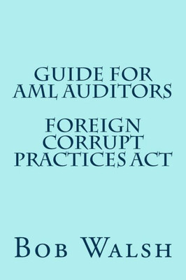 Guide For Aml Auditors - Foreign Corrupt Practices Act (Guides For Aml Auditors)