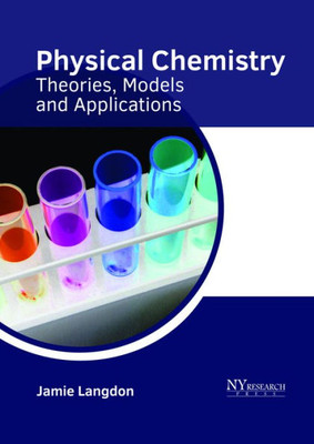 Physical Chemistry: Theories, Models And Applications