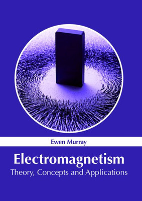 Electromagnetism: Theory, Concepts And Applications