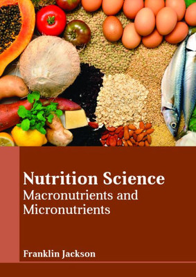 Nutrition Science: Macronutrients And Micronutrients