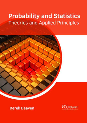 Probability And Statistics: Theories And Applied Principles