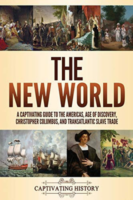 The New World: A Captivating Guide to the Americas, Age of Discovery, Christopher Columbus, and Transatlantic Slave Trade - Paperback