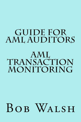 Guide For Aml Auditors - Aml Transaction Monitoring (Guides For Aml Auditors)