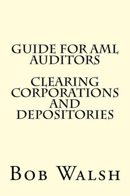 Guide For Aml Auditors - Clearing Corporations And Depositories (Guides For Aml Auditors)
