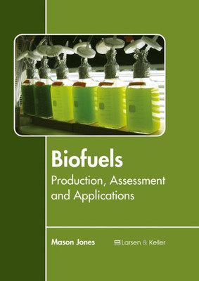 Biofuels: Production, Assessment And Applications