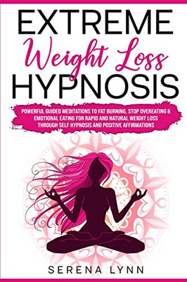 Extreme Weight Loss Hypnosis: Powerful Guided Meditations to Fat Burning, Stop Overeating & Emotional Eating for Rapid and Natural Weight Loss through ... Positive Affirmations (Weight Loss for Women) - Paperback