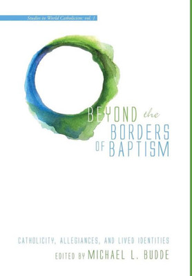 Beyond The Borders Of Baptism (Studies In World Catholicism)