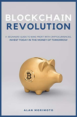 Bitcoin Revolution: A Beginners' Guide to Make Profit with cryptocurrencies. Invest Today in the Money of Tomorrow - 9781801927260