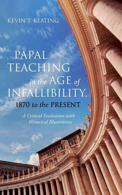 Papal Teaching In The Age Of Infallibility, 1870 To The Present