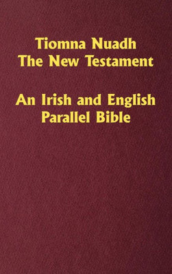 Tiomna Nuadh, The New Testament: An Irish And English Parallel Bible (Irish Edition)