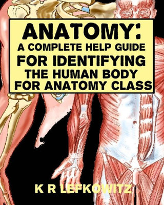 Anatomy: A Complete Help Guide For Identifying The Human Body For Anatomy Class