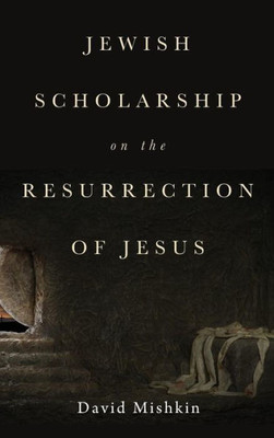Jewish Scholarship On The Resurrection Of Jesus