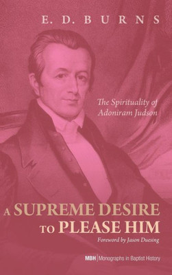 A Supreme Desire To Please Him (Monographs In Baptist History)