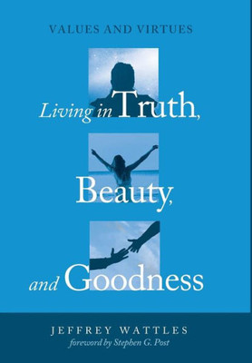 Living In Truth, Beauty, And Goodness