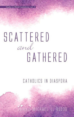 Scattered And Gathered (Studies In World Catholicism)