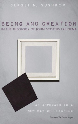 Being And Creation In The Theology Of John Scottus Eriugena