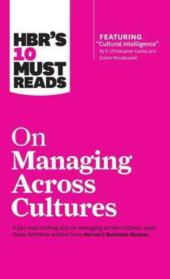 Hbr'S 10 Must Reads On Managing Across Cultures (With Featured Article "Cultural Intelligence" By P. Christopher Earley And Elaine Mosakowski)
