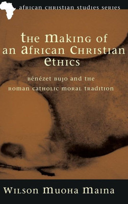 The Making Of An African Christian Ethics (African Christian Studies)