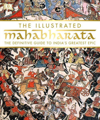 The Illustrated Mahabharata: The Definitive Guide To IndiaS Greatest Epic