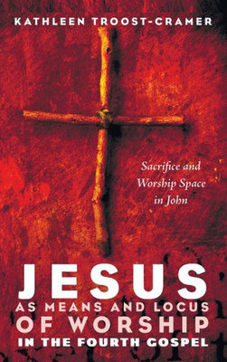 Jesus As Means And Locus Of Worship In The Fourth Gospel