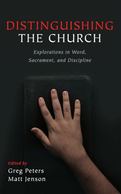 Distinguishing The Church: Explorations In Word, Sacrament, And Discipline