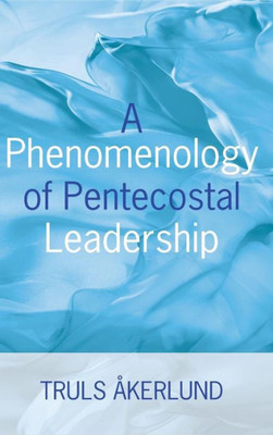 A Phenomenology Of Pentecostal Leadership