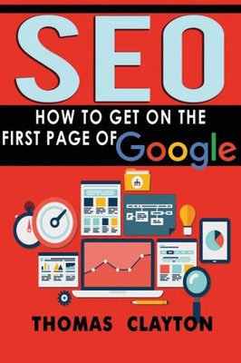 Seo: How To Get On The First Page Of Google (Seo Bible)