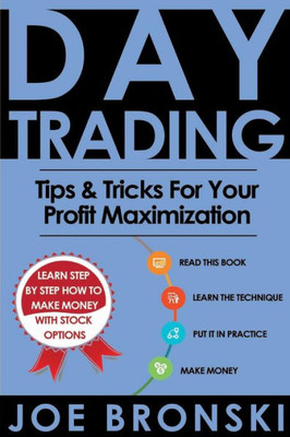 Day Trading: Tips & Tricks For Your Profit Maximization (Day Trading Bible)