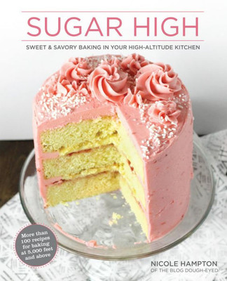 Sugar High: Sweet & Savory Baking In Your High-Altitude Kitchen