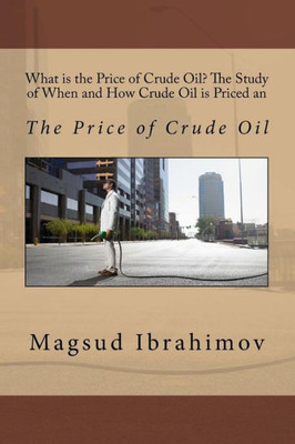 What Is The Price Of Crude Oil? The Study Of When And How Crude Oil Is Priced An: The Price Of Crude Oil