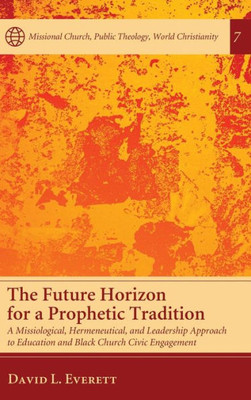 The Future Horizon For A Prophetic Tradition (Missional Church, Public Theology, World Christianity)