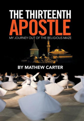 The Thirteenth Apostle: My Journey Out Of The Religious Maze